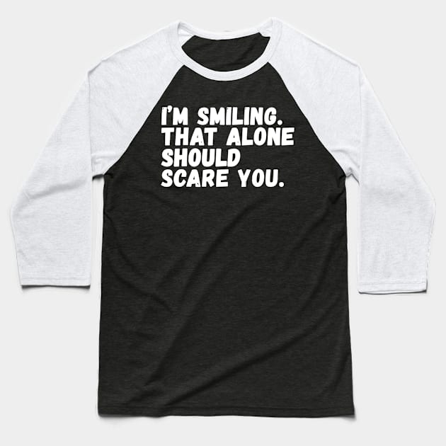 I'm smiling That alone should scare you Baseball T-Shirt by Horisondesignz
